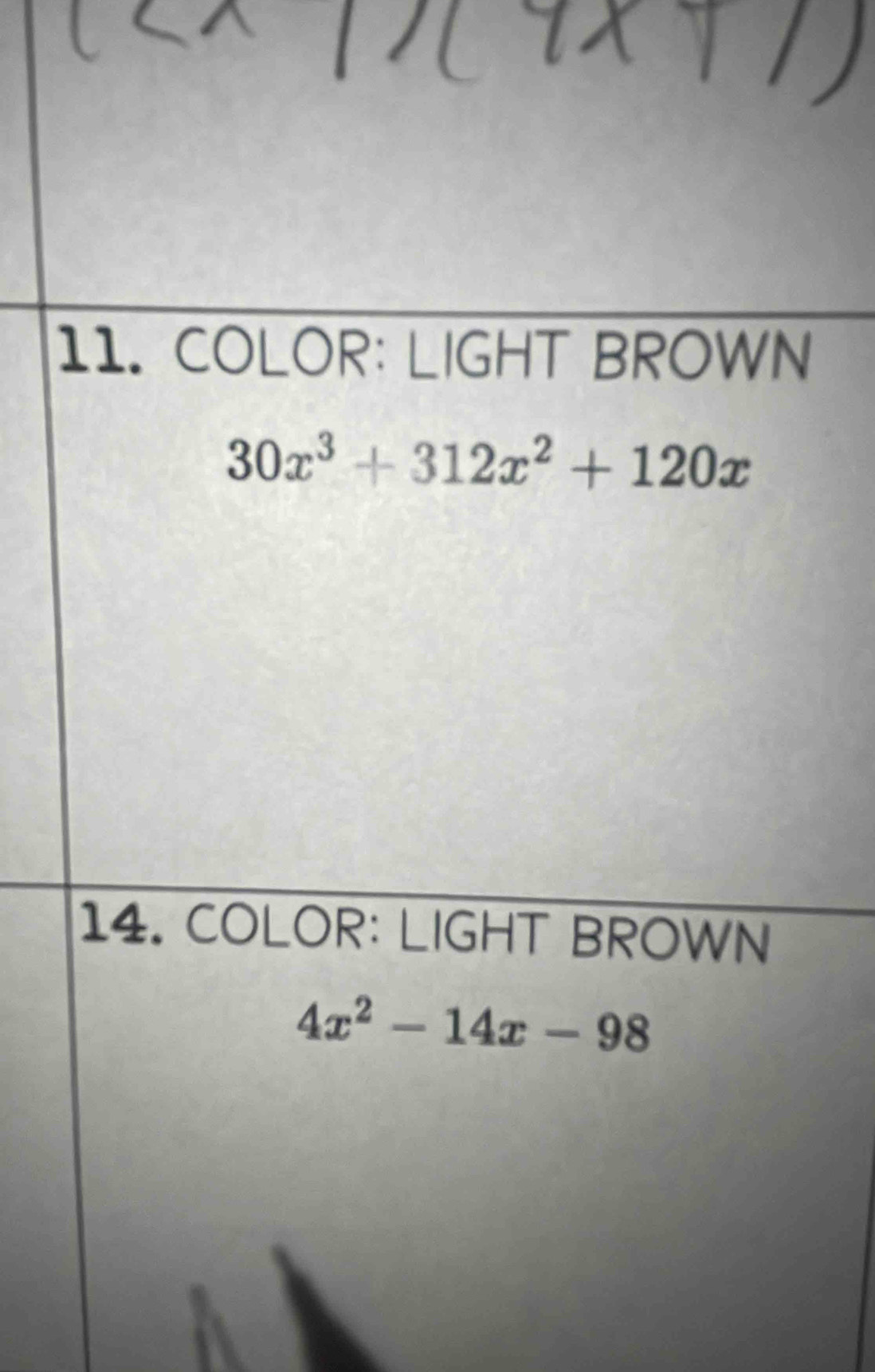 COLOR: LIGHT BROWN
30x^3+312x^2+120x
14. COLOR: LIGHT BROWN
4x^2-14x-98