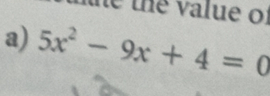 te value of 
a) 5x^2-9x+4=0