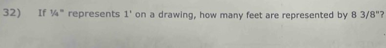 If ¼" represents 1' on a drawing, how many feet are represented by 8 83/8'' ?