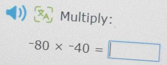 ( * Multiply:
-80* -40=□