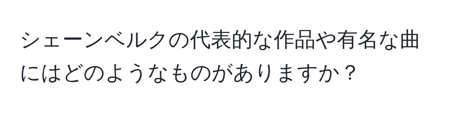 シェーンベルクの代表的な作品や有名な曲にはどのようなものがありますか？