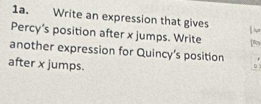 Write an expression that gives 
iu 
Percy’s position after x jumps. Write 
another expression for Quincy’s position 
after x jumps.