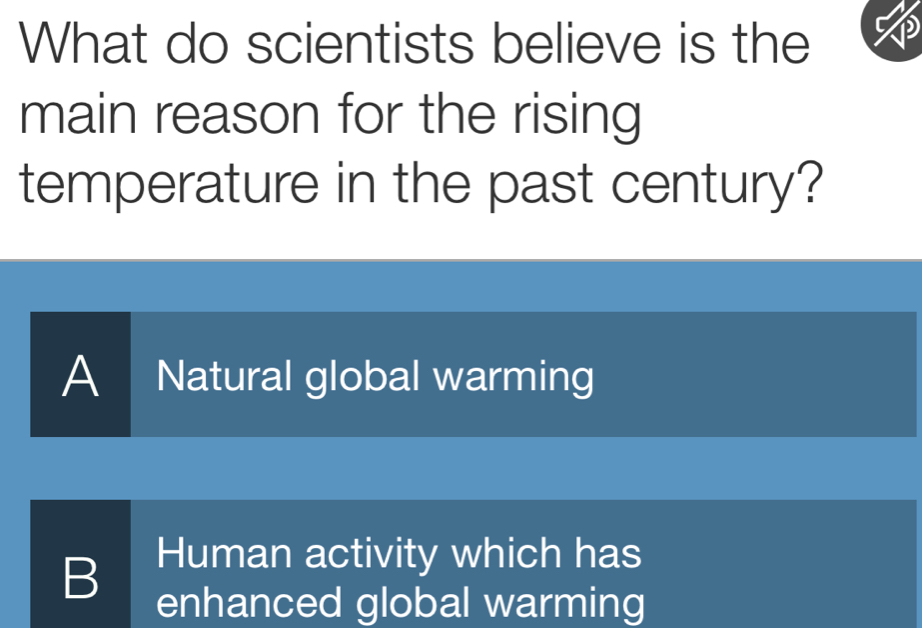 What do scientists believe is the
main reason for the rising
temperature in the past century?
A Natural global warming
Human activity which has
B enhanced global warming