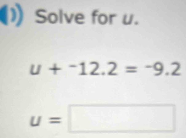 (1)Solve for u.
u+^-12.2=^-9.2
u=□