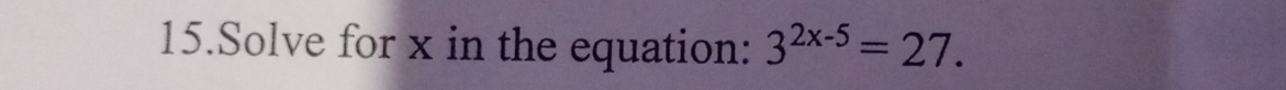 Solve for x in the equation: 3^(2x-5)=27.