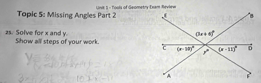 Tools of Geometry Exam Review
Topic 5: Missing Angles Part 2 
25. Solve for x and y. 
Show all steps of your work.