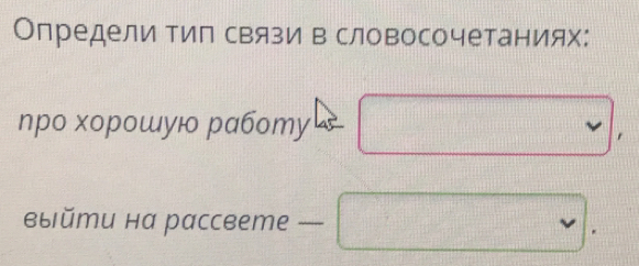 Определи тил связи в словосочетаниях: 
про хорошую работу 
выйти на рассветe —