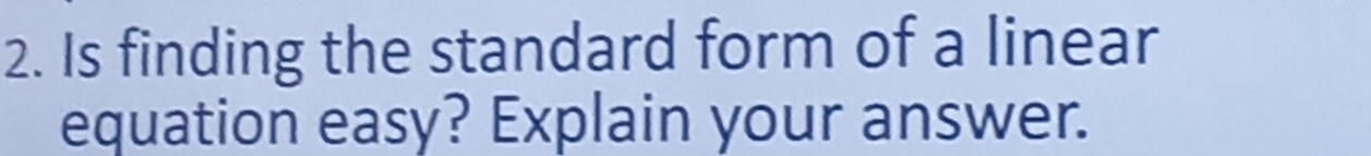 Is finding the standard form of a linear 
equation easy? Explain your answer.