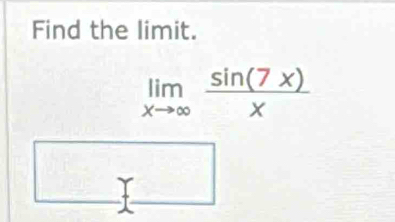 Find the limit.
limlimits _xto ∈fty  sin (7x)/x 