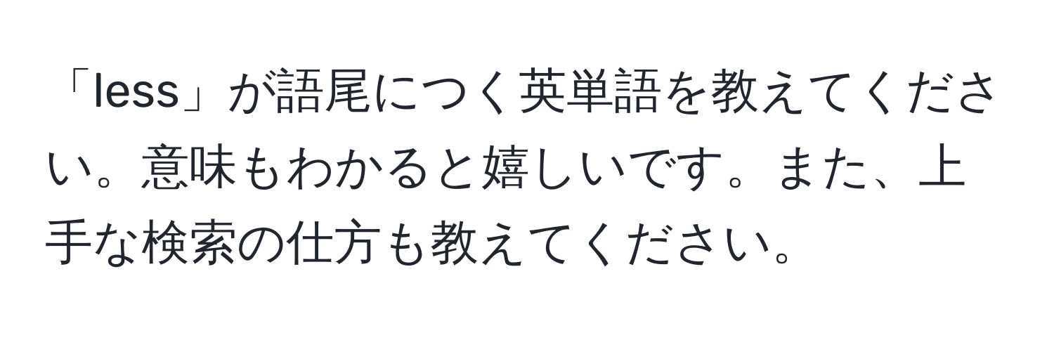 「less」が語尾につく英単語を教えてください。意味もわかると嬉しいです。また、上手な検索の仕方も教えてください。