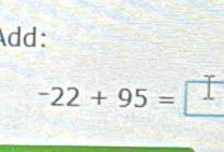 Add:
-22+95= =