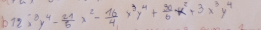 b12x^3y^4- 21/5 x^2- 16/4 x^3y^4+ 30/6 x^2+3x^3y^4