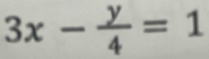 3x- y/4 =1