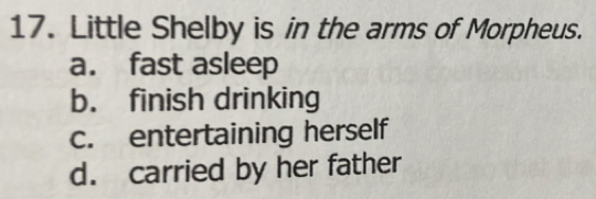 Solved: Little Shelby is in the arms of Morpheus. a. fast asleep b ...