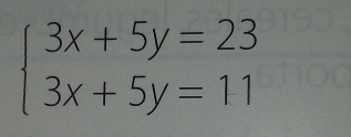 beginarrayl 3x+5y=23 3x+5y=11endarray.