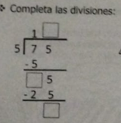 Completa las divisiones:
beginarrayr □ frac □  5encloselongdiv 75endarray  frac frac frac 253 _ 5 _  □ /□  endarray 