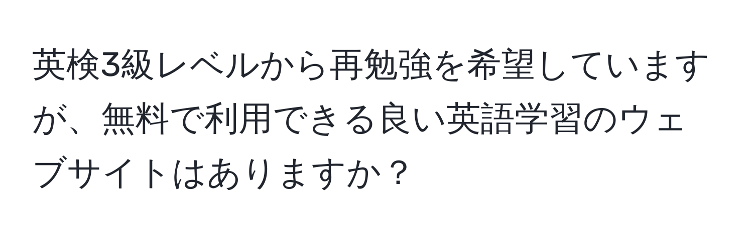 英検3級レベルから再勉強を希望していますが、無料で利用できる良い英語学習のウェブサイトはありますか？