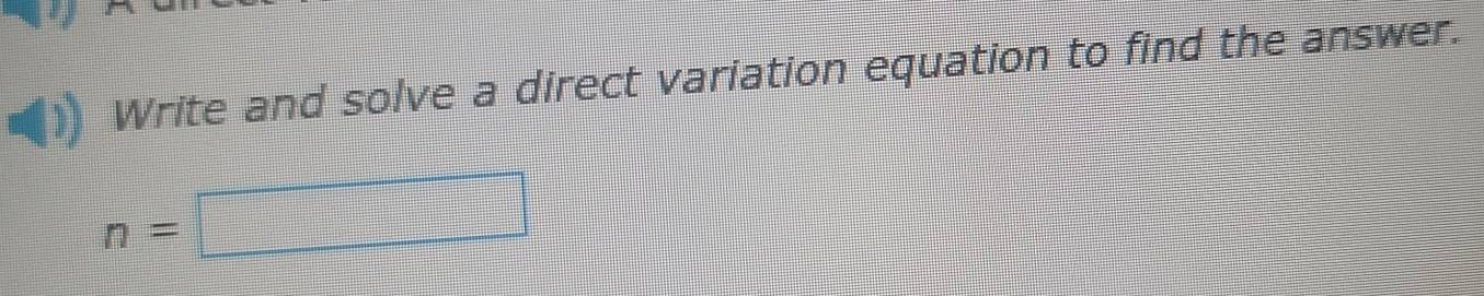 Write and solve a direct variation equation to find the answer.
n=□