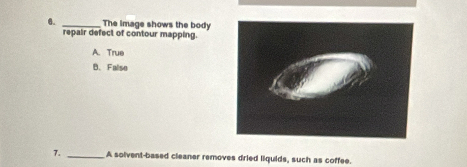 The image shows the body
repair defect of contour mapping.
A. True
B、False
7. _A solvent-based cleaner removes dried liquids, such as coffee.