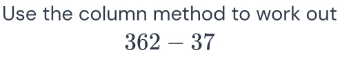 Use the column method to work out
362-37