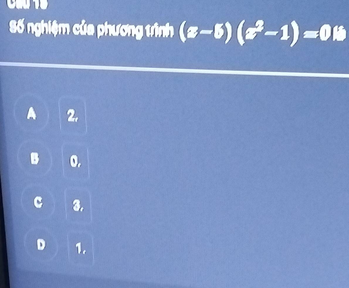 Số nghiệm của phương trình (x-5endpmatrix beginpmatrix x^2-1endpmatrix =0B
A 2.
0.
3.
D 1.