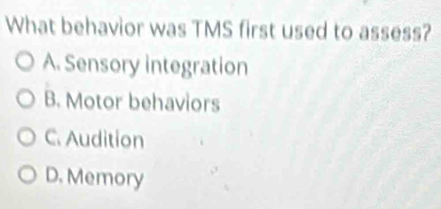 What behavior was TMS first used to assess?
A. Sensory integration
B. Motor behaviors
C. Audition
D. Memory