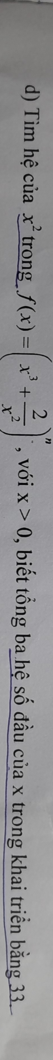 Tìm hệ của x^2 trong f(x)=(x^3+ 2/x^2 )^n , với x>0 0, biết tổng ba hệ số đầu của x trong khai triển bằng 33.