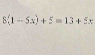 8(1+5x)+5=13+5x