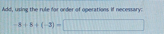 Add, using the rule for order of operations if necessary:
-8+8+(-3)=□