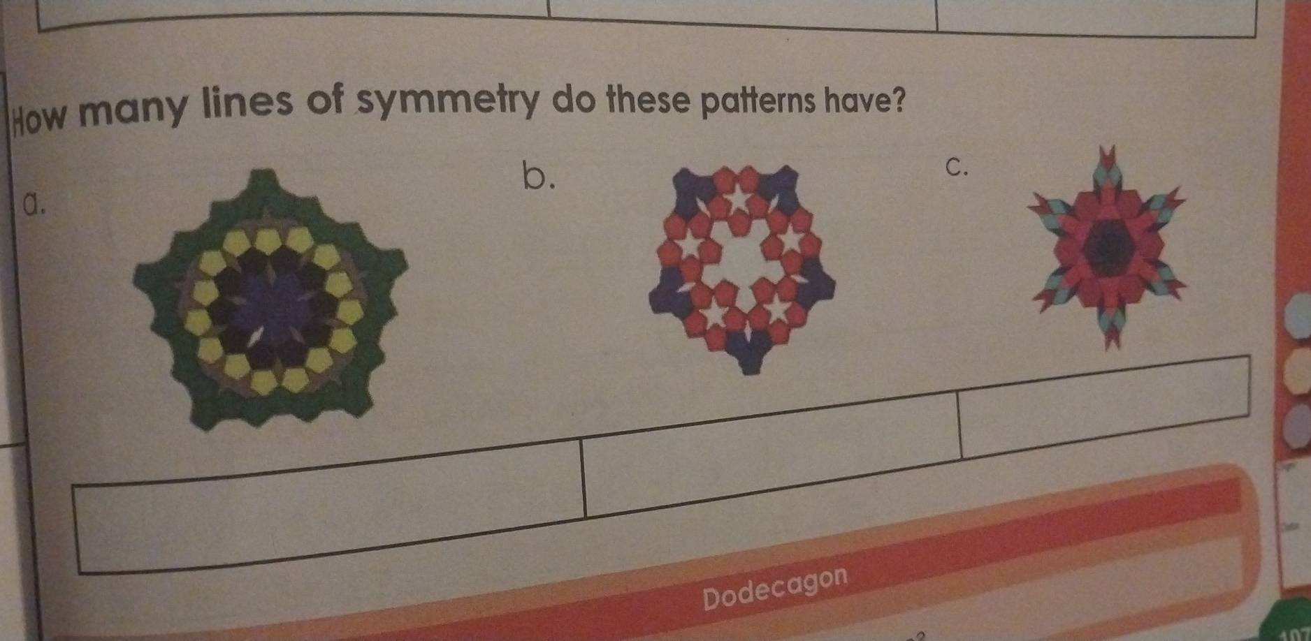 How many lines of symmetry do these patterns have? 
b. 
C. 
a. 
Dodecagon
107