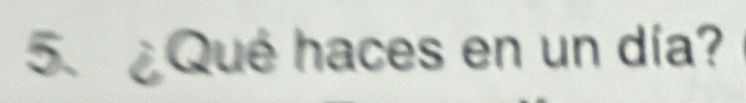 ¿Qué haces en un día?