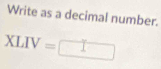 Write as a decimal number. 
XLIV=