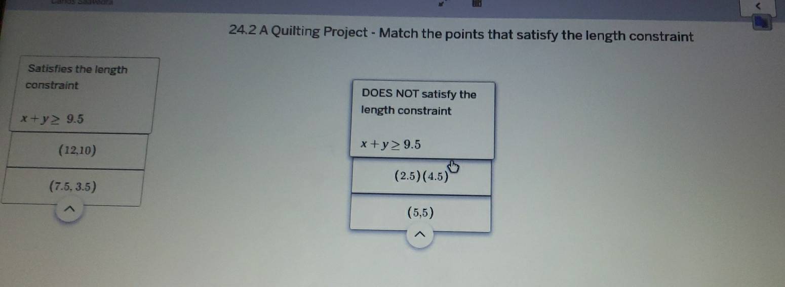 24.2 A Quilting Project - Match the points that satisfy the length constraint
DOES NOT satisfy the
length constraint
x+y≥ 9.5
(2.5)(4.5)
(5,5)
^