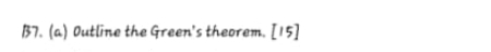 B7. (a) Outline the Green's theorem. [15]