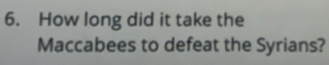 How long did it take the 
Maccabees to defeat the Syrians?