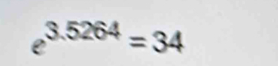 e^(3.5264)=34