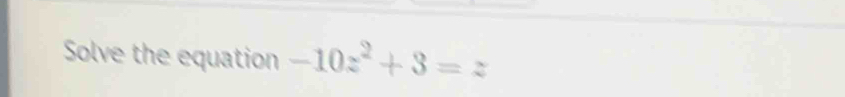 Solve the equation -10z^2+3=z