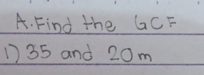 Find the GCF
1) 35 and 20m