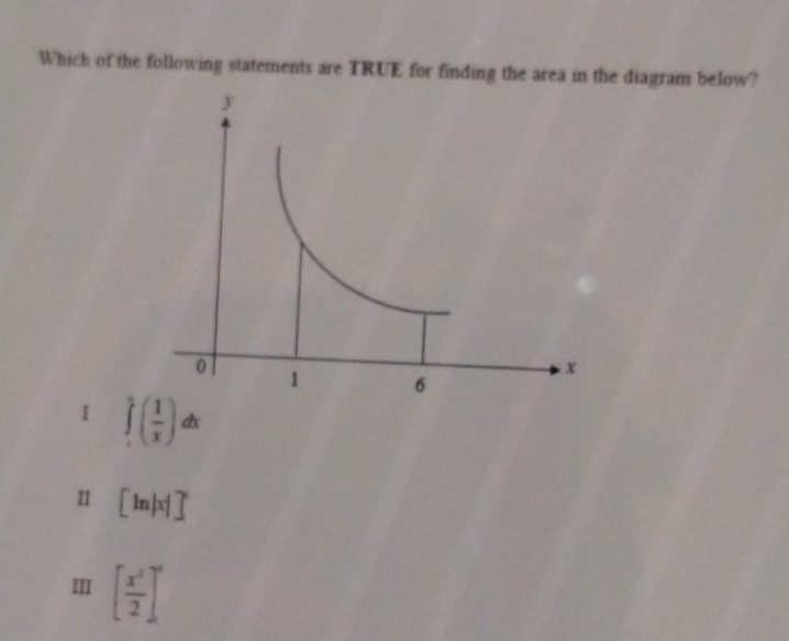 Which of the following statements are TRUE for finding the area in the diagram below?
I ∈tlimits _t^(5(frac 1)x)dx
I [ln |x|]^circ 
I [ x^2/2 ]^circ 