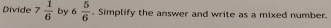 Divide 7 1/6  by 6 5/6 . Simplify the answer and write as a mixed number.