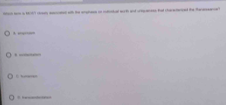 Which term is MOS1 clesety associated with the emphasis on idivstual worth and uniqueness that characterized the Renaissance?
A ampmisn
B. oxshestatan
C humsannen
D. Iranssamentatao