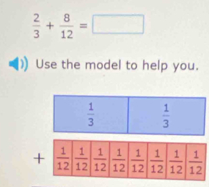  2/3 + 8/12 =□
Use the model to help you.