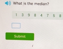 What is the median?
1 3 9 8 4 7 5 8
Submit