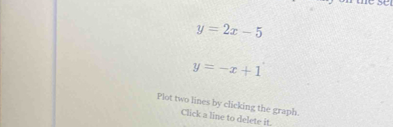 y=2x-5
y=-x+1
Plot two lines by clicking the graph.
Click a line to delete it.