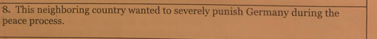 This neighboring country wanted to severely punish Germany during the 
peace process.