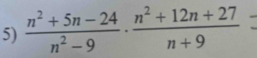  (n^2+5n-24)/n^2-9 ·  (n^2+12n+27)/n+9 