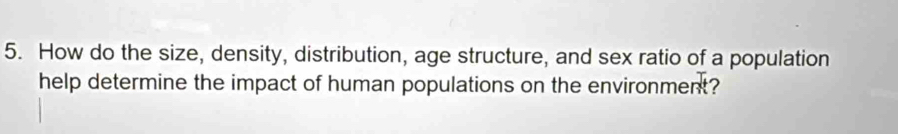 How do the size, density, distribution, age structure, and sex ratio of a population 
help determine the impact of human populations on the environment?