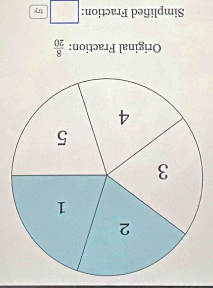 Original Fraction:  8/20 
Simplified Fraction: try