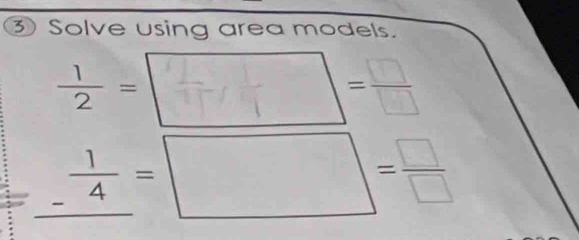 ③ Solve using area models. 
÷[+□-B 
_ _ - 1/4 =□ = □ /□  