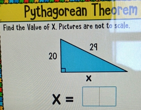 =thagorean Theorem 
Find the Value of X. Pictures are not to scale.
x=□